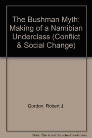 The Bushman Myth: The Making Of A Namibian Underclass (Conflict and Social Change Series)