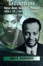 GroundWork: New and Selected Poems, Don L. Lee/Haki R. Madhubuti from 1966-1996