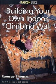 How to Climb: Building Your Own Indoor Climbing Wall (How To Climb Series)