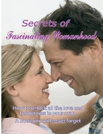 Secrets of Fascinating Womanhood: To show you how to unlock all the love and tenderness in your husband.