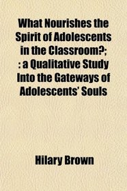 What Nourishes the Spirit of Adolescents in the Classroom?;: a Qualitative Study Into the Gateways of Adolescents' Souls