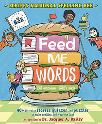 Feed Me Words: 40+ bite-size stories, quizzes, and puzzles to make spelling and word use fun! (Scripps National Spelling Bee)