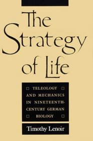 The Strategy of Life : Teleology and Mechanics in Nineteenth-Century German Biology