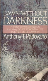 Dawn Without Darkness: A Trilogy on the Spiritual Life, Including Belief in Human Life and Free to Be Faithful