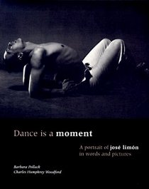 Dance Is a Moment: A Portrait of Jose Limon in Words and Pictures