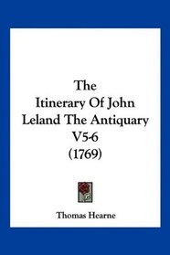 The Itinerary Of John Leland The Antiquary V5-6 (1769)