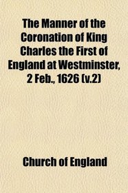 The Manner of the Coronation of King Charles the First of England at Westminster, 2 Feb., 1626 (v.2)