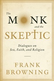 The Monk and the Skeptic: Dialogues on Sex, Faith, and Religion