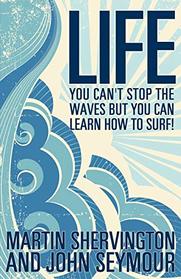 Life: You Can't Stop the Waves But You Can Learn How to Surf!