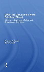 Opec, The Gulf, And The World Petroleum Market: A Study In Government Policy And Downstream Operations