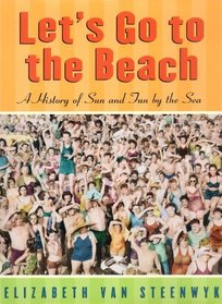 Let's Go to the Beach: A History of Sun and Fun by the Sea