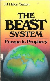 The beast system: Europe in prophecy : a study of Revelation chapters 13 and 17