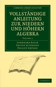 Vollstndige Anleitung zur Niedern und Hhern Algebra (Cambridge Library Collection - Mathematics) (German Edition) (Volume 1)