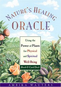 Nature's Healing Oracle: Using the Power of Plants for Physical and Spiritual Well-Being