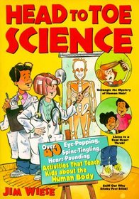 Head to Toe Science: Over 40 Eye-Popping, Spine-Tingling, Heart-Pounding Activities That Teach Kids About the Human Body