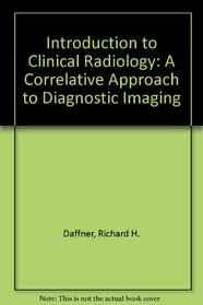 Introduction to Clinical Radiology: A Correlative Approach to Diagnostic Imaging