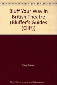 Bluff Your Way in British Theatre (Bluffer's Guides (Cliff))