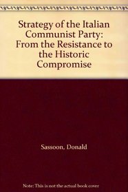 The Strategy of the Italian Communist Party : From the Resistance to the Historic Compromise