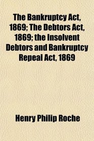 The Bankruptcy Act, 1869; The Debtors Act, 1869; the Insolvent Debtors and Bankruptcy Repeal Act, 1869