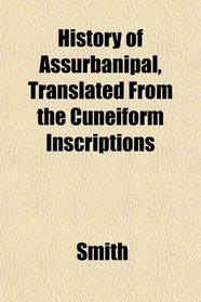 History of Assurbanipal, Translated From the Cuneiform Inscriptions