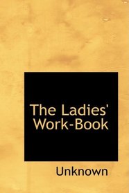 The Ladies' Work-Book: Containing Instructions In Knitting Crochet Poin