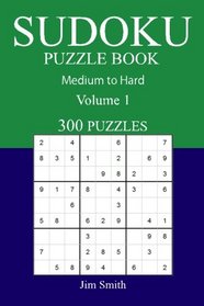300 Medium to Hard Sudoku Puzzle Book: Volume 1