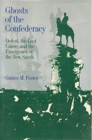 Ghosts of the Confederacy: Defeat, the Lost Cause, and the Emergence of the New South, 1865 to 1913