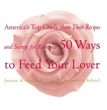 50 Ways to Feed Your Lover: America's Top Chefs Share Their Recipes and Secrets for Romance