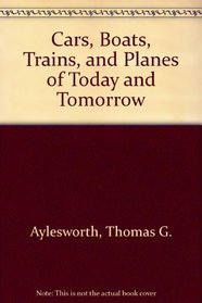 Cars, Boats, Trains, and Planes of Today and Tomorrow