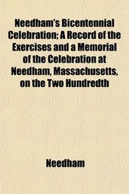 Needham's Bicentennial Celebration; A Record of the Exercises and a Memorial of the Celebration at Needham, Massachusetts, on the Two Hundredth