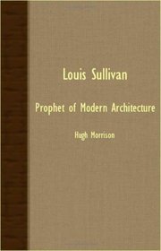 Louis Sullivan - Prophet Of Modern Architecture