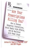 Are Your Prescriptions Killing You?: How to Prevent Dangerous Interactions, Avoid Deadly Side Effects, and Be Healthier with Fewer Drugs