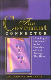 The Covenant Connector: How to Get Connected to the Promise of God Through the Tithe