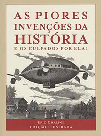 As Piores Invenes da Histria e os Culpados por Elas (Em Portuguese do Brasil)