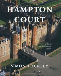 Hampton Court: A Social and Architectural History