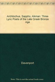 Archilochus, Sappho, Alkman: Three Lyric Poets of the Seventh Century B.C.