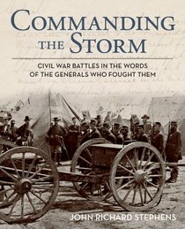 Commanding the Storm: Civil War Battles in the Words of the Generals Who Fought Them
