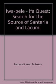 Iwa-Pele: Ifa Quest the Search for the Source of Santeria and Lucumi