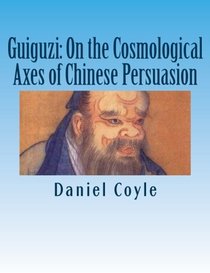 Guiguzi: On the Cosmological Axes of Chinese Persuasion: [Paperback Dissertation Reprint]