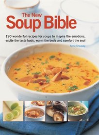 The New Soup Bible: 190 wonderful recipes for soups that will inspire the emotions, excite the taste buds, warm the body and comfort the soul