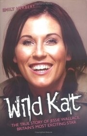 Wild Kat: The True Story of Jessie Wallace, Britain's Most Exciting Star