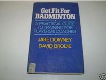 Get Fit for Badminton: A Practical Guide to Training for Players and Coaches