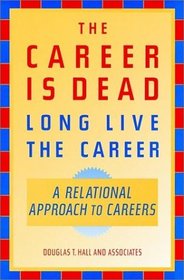 The Career Is Dead-Long Live the Career: A Relational Approach to Careers (Jossey-Bass Business  Management Series)