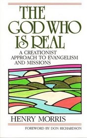 The God Who Is Real: A Creationist Approach to Evangelism and Missions