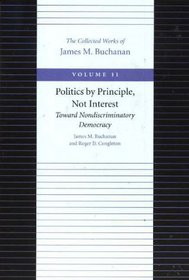 POLITICS BY PRINCIPLE, NOT INTEREST (Buchanan, James M. Works. V. 11.)