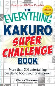 The Everything Kakuro Super Challenge Book: More than 300 entertaining puzzles to boost your brain power