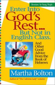 Enter Into God's Rest ... But Not in English Class: And Other Good Advice from the Book of Hebrews