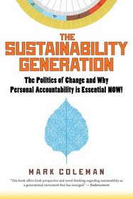 The Sustainability Generation: The Politics of Change and Why Personal Accountability is Essential NOW!