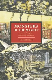 Monsters of the Market: Zombies, Vampires and Global Capitalism (Historical Materialism Book Series)