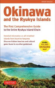 Okinawa and the Ryukyu Islands: The First Comprehensive Guide to the Entire Ryukyu Island Chain